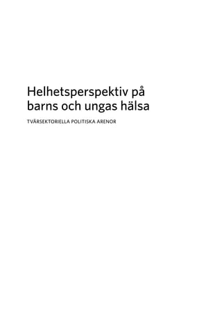 Helhetsperspektiv på
barns och ungas hälsa
TVÄRSEKTORIELLA POLITISKA ARENOR
 