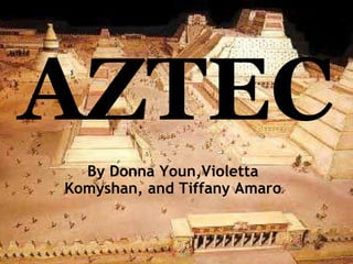 AZTEC By Donna Youn,Violetta Komyshan, and Tiffany Amaro 
