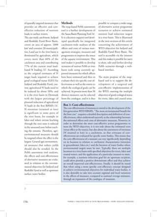 PAPER 4. TARGETED WFD ACTION PROGRAMMES – HOW? [ENGLISH VERSION]156
2
of spatially targeted measures that
provides an effective and cost-
effective reduction of nutrient
loads to surface waters.
The case study catchment, Isefjord
and Roskilde Fjord River Basin,
covers an area of approx. 2000
km2
and contains 20 municipali-
ties. Land use in the river basin is
dominated by agriculture, which
covers more than 60% of the
catchment area and contributing
77% of the current total land-
based N loading /2/. According
to the original estimates of N
target loads required to achieve
good ecological status (GES) for
Isefjord and Roskilde Fjord, cur-
rent agricultural N loads need to
be reduced by about 50%, and
it is the river basin in Denmark
with the largest percentage of
planned reduction of agricultural
N loads in the first RBMPs /3/.
N retention (retained or lost)
is significant in some parts of
the river basin, for example in
lakes and where nitrate leaching
through the root zone is reduced
in the saturated zone before reach-
ing the streams. Therefore, agri-
environmental measures should
be targeted where the effect is the
largest. General agri-environmen-
tal measures that reduce yields
should also be avoided. In the
PoMs assessment tool analyses,
the effects and cost-effectiveness
of alternative measures are evalu-
ated in relation to the environ-
mental objectives for Isefjord and
Roskilde Fjord as well as upstream
surface water bodies.
Methods
The map-based PoMs assessment
tool is a further development of
the Susaa Basin PlanningTool /4/.
It is a decision support tool devel-
oped specifically for integrated
catchment-wide analyses of the
effects and costs of various man-
agement strategies, measures and
programmes to improve the status
of the aquatic environment. This
tool makes it possible to develop
scenarios of various PoMs at river
basin scale using currently ap-
proved measures for which effects
have been estimated and then to
evaluate their site specific cost-ef-
fectiveness as well as the extent to
which the ecological goals can be
achieved. At present more than 50
distinct measures can be selected
from the catalogue, and it is thus
possible to compare a wide range
of alternative action programme
scenarios to achieve estimated
nutrient load reduction targets
in a river basin. This is illustrated
in the next sections of this article
concerning the achievement of
WFD objectives for Isefjord and
Roskilde Fjord River Basin. The
tool is accessible via the internet
and this makes it possible for users
to share, edit and further develop
PoMs scenarios through a web-
based interface.
The main purpose of the map-
based tool is to support the de-
velopment of a targeted and
cost-effective implementation of
the WFD, meeting the multiple
objectives of good ecological status
for rivers, lakes and coastal areas.
Box 1: Cost-effectiveness
The cost-effectiveness of measures is central to the development of the
first generation WFD RBMPs. "The most environmental benefit for
the least cost", requires a detailed description and definition of cost-
effectiveness, often understood narrowly as the relationship between
the estimated effects and costs of alternative measures. However, in
order to determine the most cost-effective action programmes to
meet the WFD objectives, it is not only about the estimated costs
versus effect at the source, but also about the assessment of retention
(N retained or lost) in a catchment, so that estimates of cost-
effectiveness are evaluated for specific water bodies. This means that
the cost-effectiveness of a measure can vary significantly depending
on its location in relation to catchment characteristics (retention
in groundwater, lakes etc.) and the location of water bodies where
environmental targets must be met. Typically, there are multiple
locations in a river basin with specified objectives for rivers, lakes and
coastal waters, and the application of a particular measure to meet,
for example, a nutrient reduction goal for an upstream recipient,
could often provide a positive downstream effect and thus achieve
an overall improved cost-effectiveness. Finally, it should be noted
that when using a more specific cost-efficiency concept designed
to achieve environmental objectives for individual water bodies, it
is also desirable to take into account regional and local variations
in the effects of measures, compared to national average estimates,
through an expansion of the catalogue of measures.
 