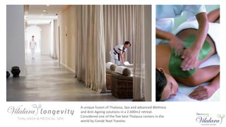A unique fusion of Thalassa, Spa and advanced Wellness
and Anti-Ageing solutions in a 2.600m2 retreat.
Considered one of the five best Thalassa centers in the
world by Condé Nast Traveler.
 