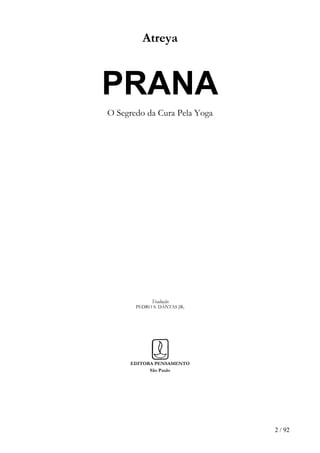 Atreya
PRANA
O Segredo da Cura Pela Yoga
Tradução
PEDRO S. DANTAS JR.
EDITORA PENSAMENTO
São Paulo
2 / 92
 