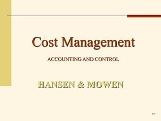 4-1
HANSEN & MOWEN
Cost Management
ACCOUNTING AND CONTROL
 