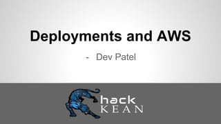 Deployments and AWS
- Dev Patel
 