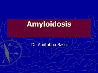 Amyloidosis
Dr. Amitabha Basu
 