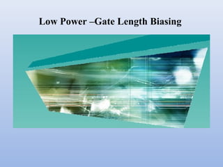 Low Power –Gate Length Biasing
 