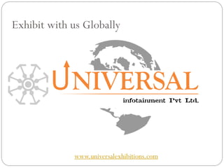 Exhibit with us Globally
www.universalexhibitions.com
 