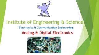 Institute of Engineering & Science
Electronics & Communication Engineering
Analog & Digital Electronics
 