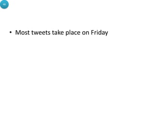 48




     • Most tweets take place on Friday
 