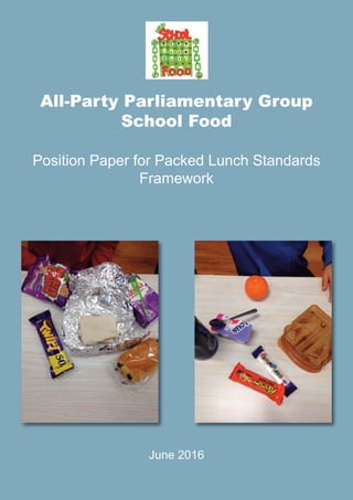 All-Party Parliamentary Group
School Food
Position Paper for Packed Lunch Standards
Framework
June 2016
 