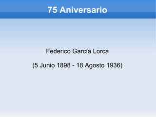 75 Aniversario Federico García Lorca (5 Junio 1898 - 18 Agosto 1936) 