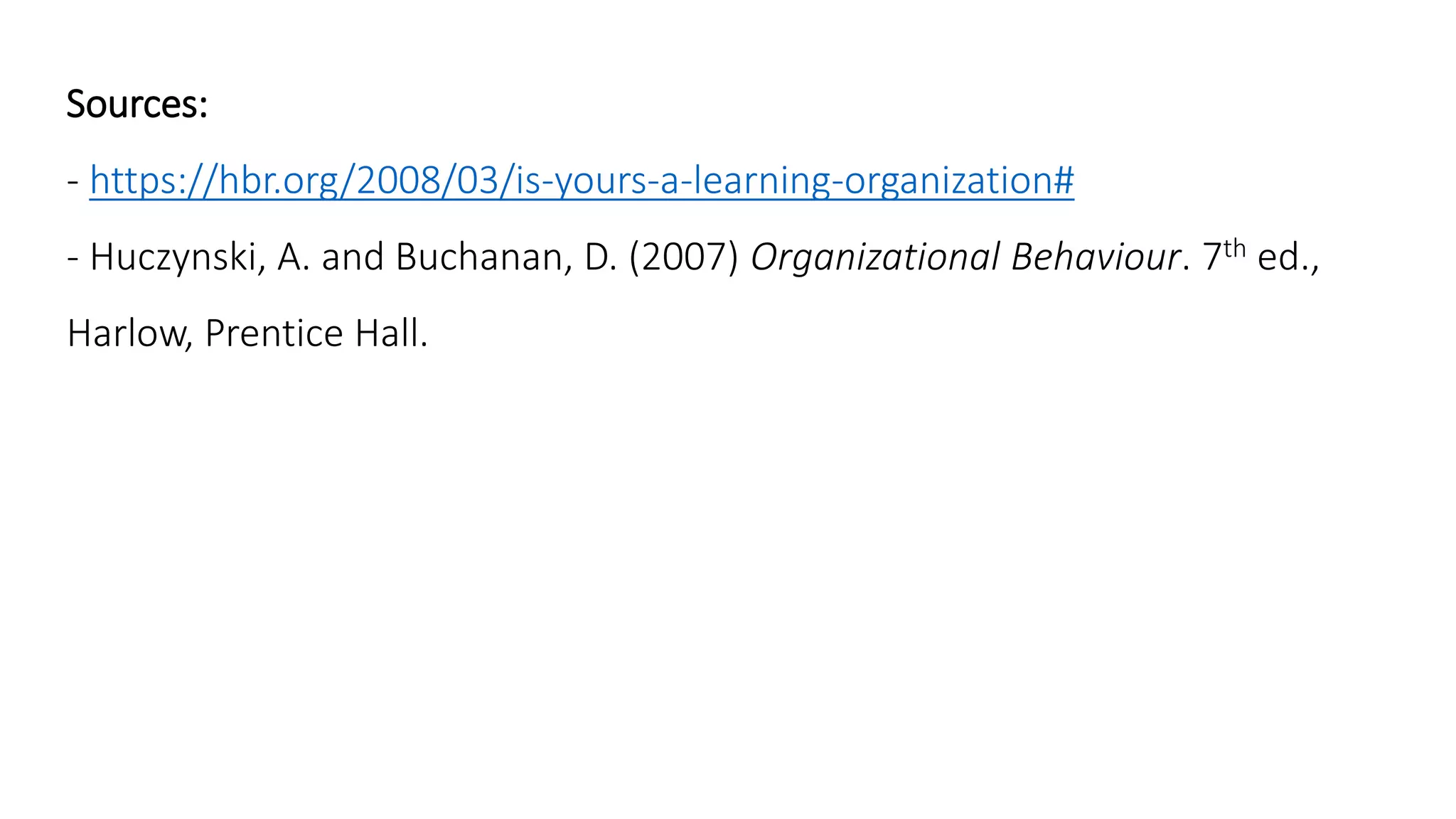 Sources:
- https://hbr.org/2008/03/is-yours-a-learning-organization#
- Huczynski, A. and Buchanan, D. (2007) Organizational Behaviour. 7th ed.,
Harlow, Prentice Hall.
 