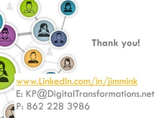 Thank you!
www.LinkedIn.com/in/jimmink
E: KP@DigitalTransformations.net
P: 862 228 3986
 