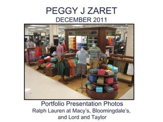 PEGGY J ZARET
DECEMBER 2011
Portfolio Presentation Photos
Ralph Lauren at Macy’s, Bloomingdale’s,
and Lord and Taylor
 