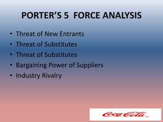 PORTER’S 5 FORCE ANALYSIS
• Threat of New Entrants
• Threat of Substitutes
• Threat of Substitutes
• Bargaining Power of Suppliers
• Industry Rivalry
 
