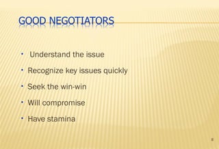 8
• Understand the issue
• Recognize key issues quickly
• Seek the win-win
• Will compromise
• Have stamina
 