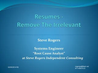 Steve Rogers
Systems Engineer
“Root Cause Analyst”
at Steve Rogers Independent Consulting
rogersjs@flash.net
817-456-6123
02/05/2014 R2
 