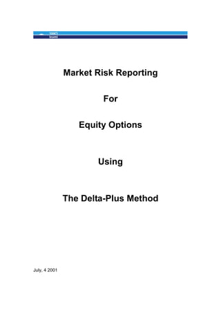 Market Risk Reporting
For
Equity Options
Using
The Delta-Plus Method
July, 4 2001
 