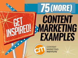 GET INSPIRED: 75 (MORE) CONTENT MARKETING EXAMPLES
1
CONTENT
MARKETING
EXAMPLES
75(MORE)
 