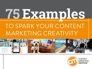 TO SPARK YOUR CONTENT
MARKETING CREATIVITY
Examples75
 
