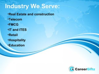 Industry We Serve:
•Real Estate and construction
•Telecom
•FMCG
•IT and ITES
•Retail
•Hospitality
•Education
 