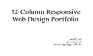 12 Column Responsive
Web Design Portfolio
Wendy Yu
203.383.3320
wendy.q.yu@gmail.com
 
