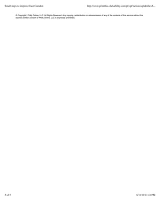 © Copyright | Philly Online, LLC. All Rights Reserved. Any copying, redistribution or retransmission of any of the contents of this service without the
express written consent of Philly Online, LLC is expressly prohibited.
Small steps to improve East Camden http://www.printthis.clickability.com/pt/cpt?action=cpt&title=S...
5 of 5 6/11/10 11:41 PM
 