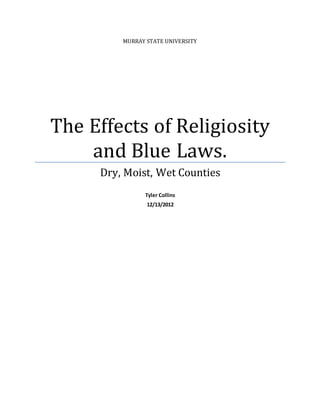 MURRAY STATE UNIVERSITY
The Effects of Religiosity
and Blue Laws.
Dry, Moist, Wet Counties
Tyler Collins
12/13/2012
 