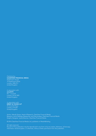 Published by:
CLEARVIEW FINANCIAL MEDIA
Heathman’s House
19 Heathman’s Road
London, SW6 4TJ
United Kingdom
In association with:
smartKYC
No. 1 Cornhill
London, EC3V 3ND
United Kingdom
In association with:
ERNST & YOUNG LLP
25 Churchill Place
London, E14 5EY
United Kingdom
Author: Wendy Spires, Head of Research, ClearView Financial Media
Research: Anna Hallissey, Researcher and Data Analyst, ClearView Financial Media
Graphic Designer: Jackie Bosman, ClearView Financial Media
© 2016 ClearView Financial Media Ltd, publishers of WealthBriefing.
All rights reserved.
No part of this publication may be reproduced in any form or by any means, electronic, photocopy,
information retrieval system, or otherwise, without written permission from the publishers.
 