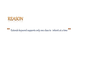 Extends keyword supports only one class to inherit at a time
 