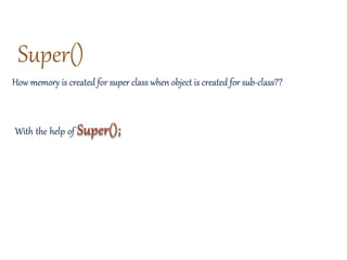How memory is created for super class when object is created for sub-class??
With the help of
Super()
 