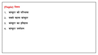 (Topic) fo"k;
1- daI;wVj dh ifjHkk"kk
2- lcls igyk daI;wVj
3- daI;wVj dk bfrgkl
4- daI;wVj tujs'ku
 