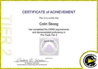 CERTIFICATE of ACHIEVEMENT
This is to certify that
Colin Skoog
has completed the CRAS requirements
and demonstrated proficiency in
Pro Tools Tier 2
April 27, 2015
NQ6whUhGef
Powered by TCPDF (www.tcpdf.org)
 