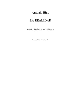 Antonio Blay
LA REALIDAD
Curso de Profundización y Diálogos
Primera edición: diciembre, 1994
 