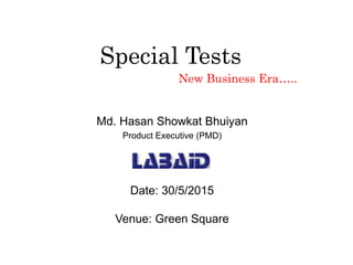 Special Tests
New Business Era…..
Md. Hasan Showkat Bhuiyan
Product Executive (PMD)
Date: 30/5/2015
Venue: Green Square
 