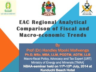 Macro-fiscal Policy, Advocacy and Tax Expert [URT]
Ministry of Energy and Minerals [TMAA]
EAC Regional Analytical
Comparison of Fiscal and
Macro-economic Trends
 
