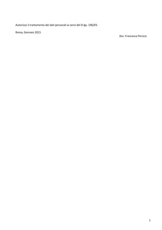 2
Autorizzo il trattamento dei dati personali ai sensi del D.lgs. 196/03.
Roma, Gennaio 2015
Avv. Francesca Persico
 