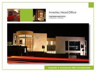 Investec Head Office
CORPORATE HEAD OFFICE
LYNNWOOD, PRETORIA
Corporate & Commercial Office Developments
 