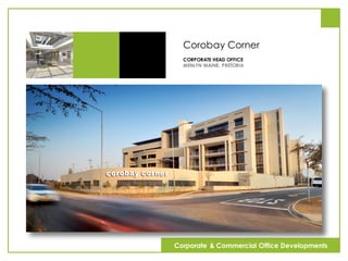 Corobay Corner
CORPORATE HEAD OFFICE
MENLYN MAINE, PRETORIA
Corporate & Commercial Office Developments
 
