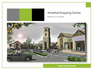 Waterfall Shopping Centre
WATERFALL CITY, MIDRAND
Retail Developments
 