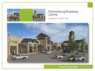 Postmasburg Shopping
Centre
TSANTSABANE, NORTHERN CAPE
Retail Developments
 
