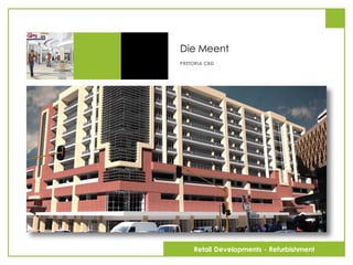 Die Meent
PRETORIA CBD
Retail Developments - Refurbishment
 