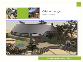 Oshimata lodge
LIMPOPO - WATERBERG
Lodges and Residential Projects
 
