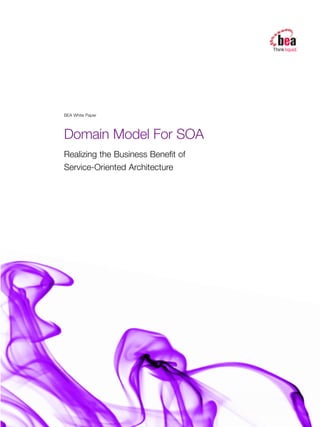 BEA White Paper
Domain Model For SOA
Realizing the Business Benefit of
Service-Oriented Architecture
 