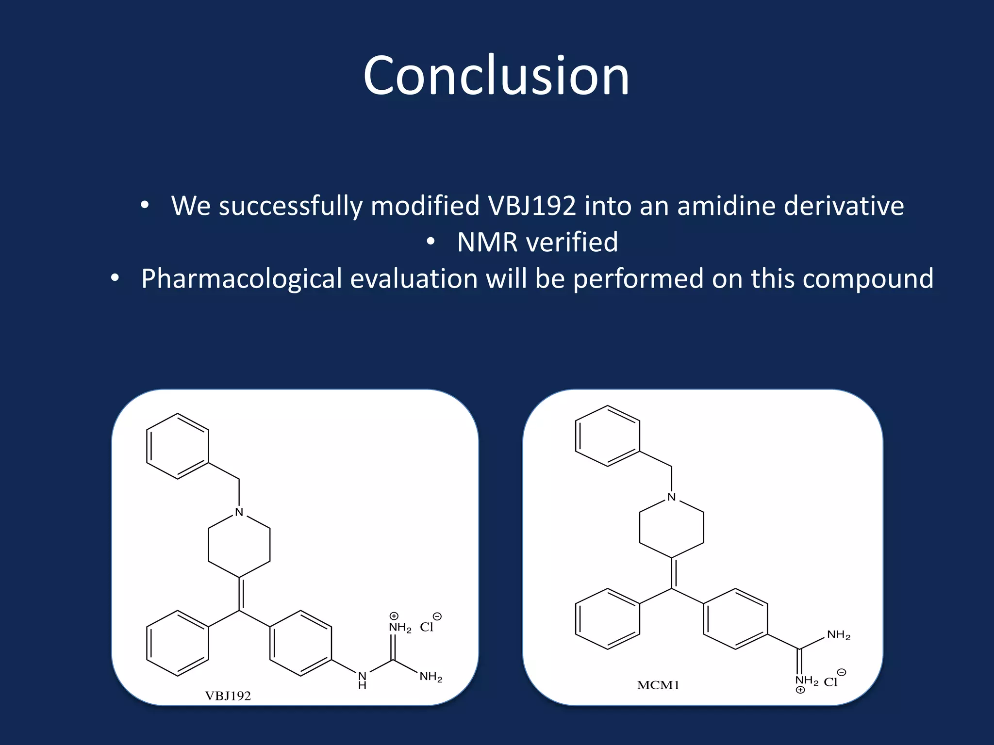 Conclusion
• We successfully modified VBJ192 into an amidine derivative
• NMR verified
• Pharmacological evaluation will be performed on this compound
 