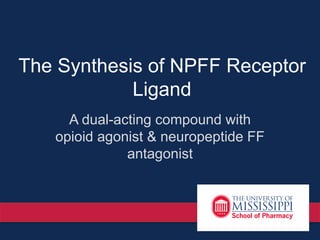 The Synthesis of NPFF Receptor
Ligand
A dual-acting compound with
opioid agonist & neuropeptide FF
antagonist
 