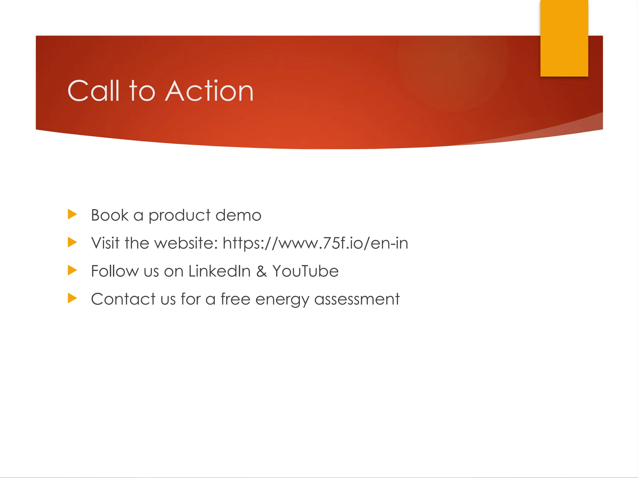 Call to Action
 Book a product demo
 Visit the website: https://www.75f.io/en-in
 Follow us on LinkedIn & YouTube
 Contact us for a free energy assessment
 