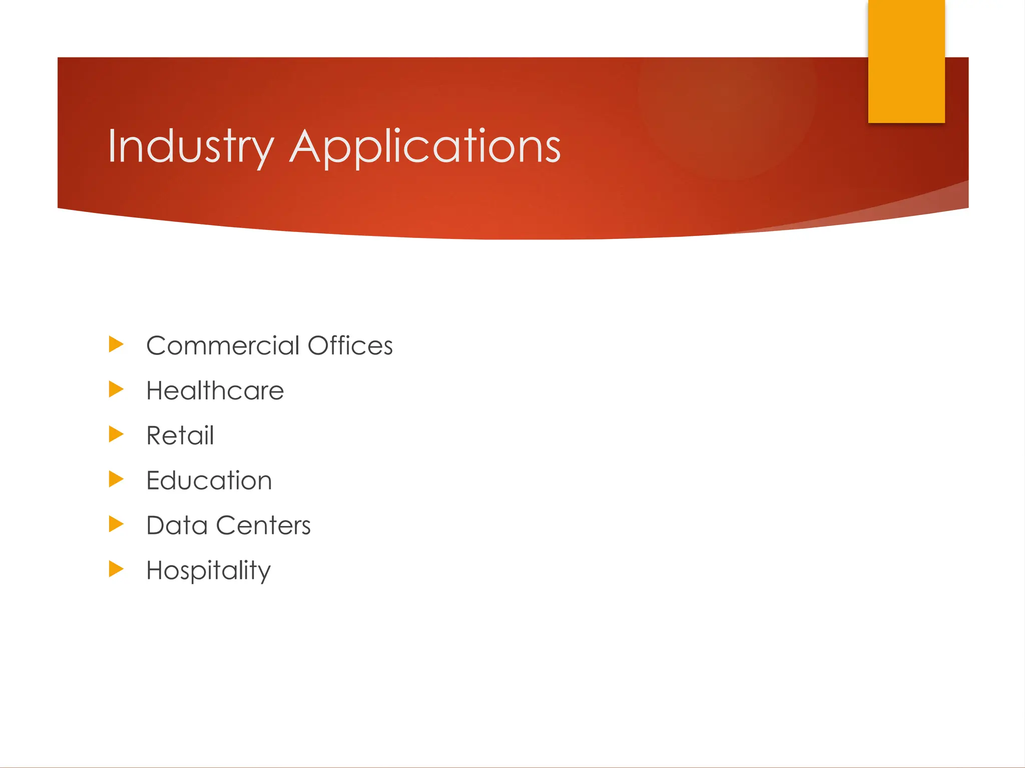 Industry Applications
 Commercial Offices
 Healthcare
 Retail
 Education
 Data Centers
 Hospitality
 