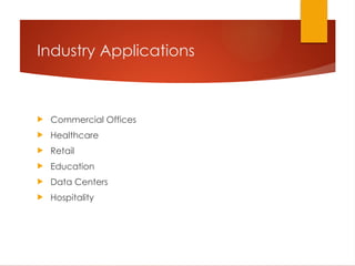 Industry Applications
 Commercial Offices
 Healthcare
 Retail
 Education
 Data Centers
 Hospitality
 