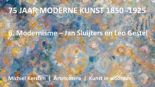 JanSluijters,LeBalTabarin(voorstudie),1906,olieverfopdoek,
Laren,SingerMuseum
75 JAAR MODERNE KUNST 1850 -1925
6. Modernisme – Jan Sluijters en Leo Gestel
 