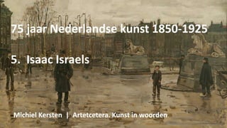 75 jaar Nederlandse kunst 1850-1925
5. Isaac Israels
Michiel Kersten | Artetcetera. Kunst in woorden
 